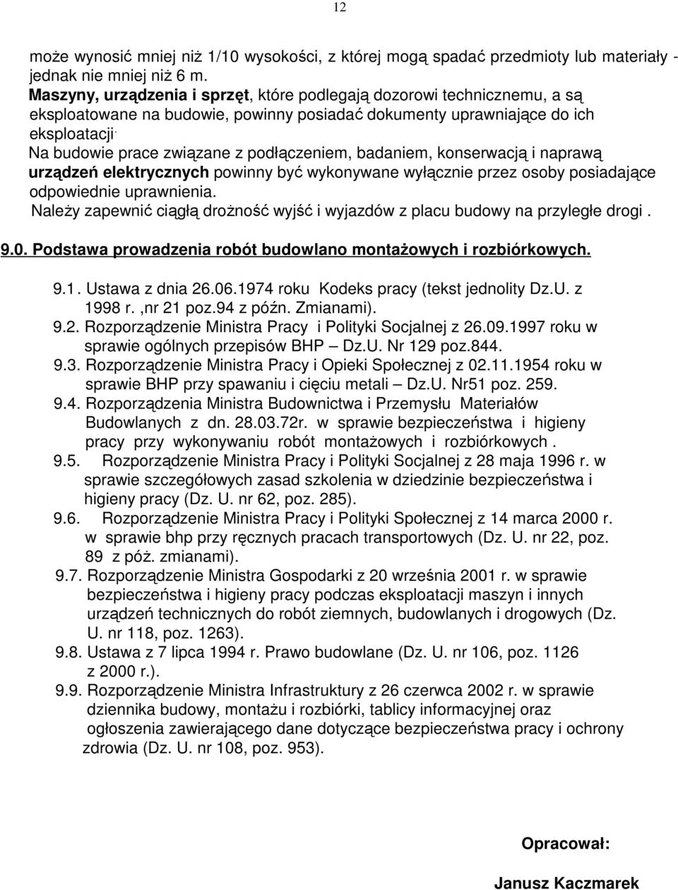 Na budowie prace związane z podłączeniem, badaniem, konserwacją i naprawą urządzeń elektrycznych powinny być wykonywane wyłącznie przez osoby posiadające odpowiednie uprawnienia.