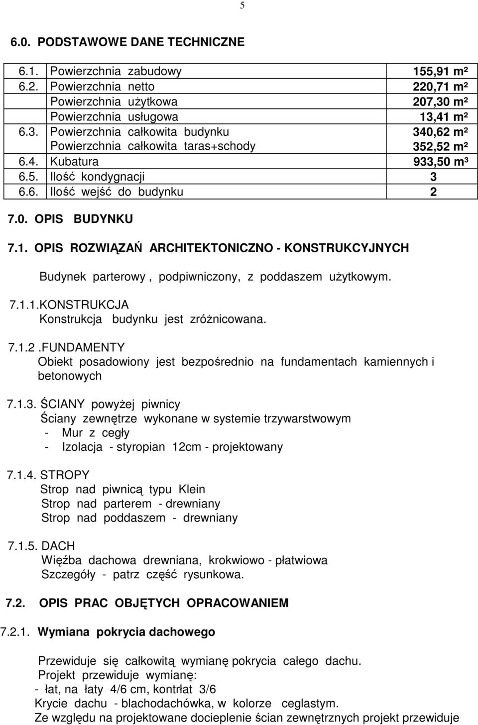 0. OPIS BUDYNKU 7.1. OPIS ROZWIĄZAŃ ARCHITEKTONICZNO - KONSTRUKCYJNYCH Budynek parterowy, podpiwniczony, z poddaszem uŝytkowym. 7.1.1.KONSTRUKCJA Konstrukcja budynku jest zróŝnicowana. 7.1.2.