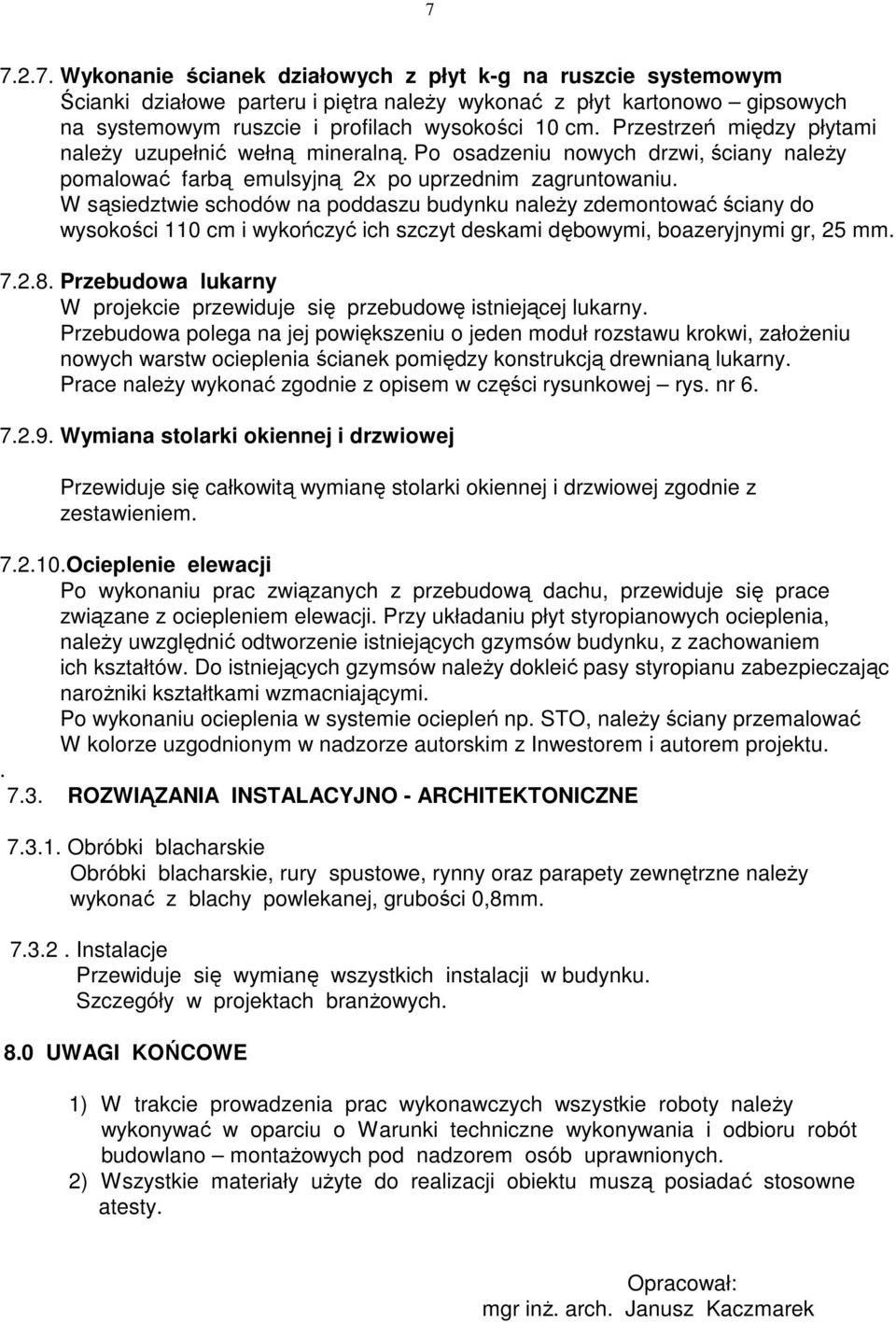 W sąsiedztwie schodów na poddaszu budynku naleŝy zdemontować ściany do wysokości 110 cm i wykończyć ich szczyt deskami dębowymi, boazeryjnymi gr, 25 mm. 7.2.8.