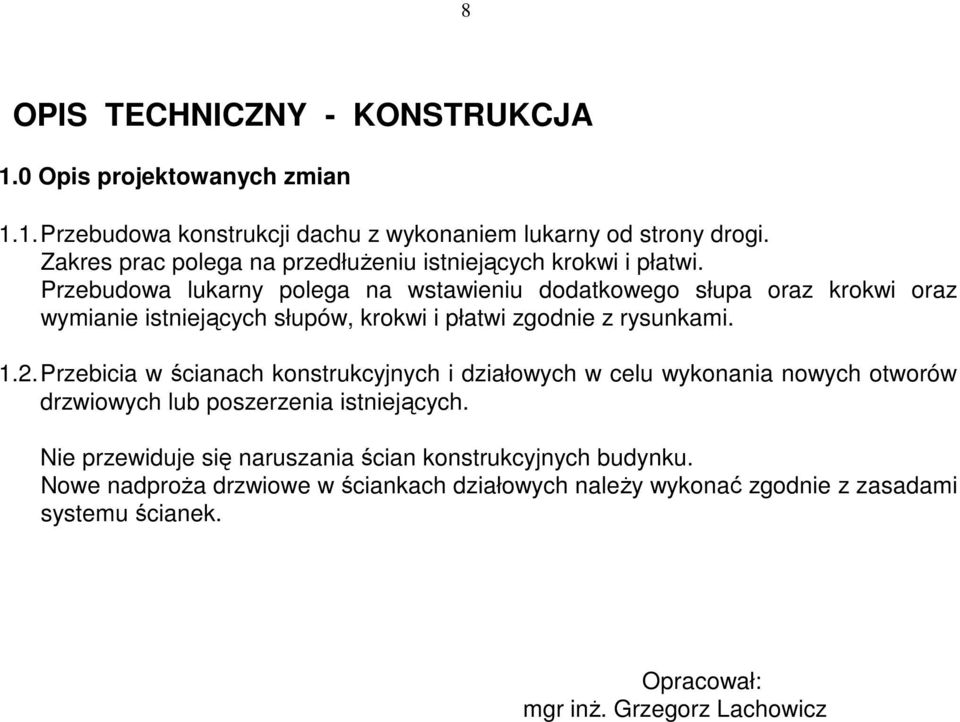 Przebudowa lukarny polega na wstawieniu dodatkowego słupa oraz krokwi oraz wymianie istniejących słupów, krokwi i płatwi zgodnie z rysunkami. 1.2.