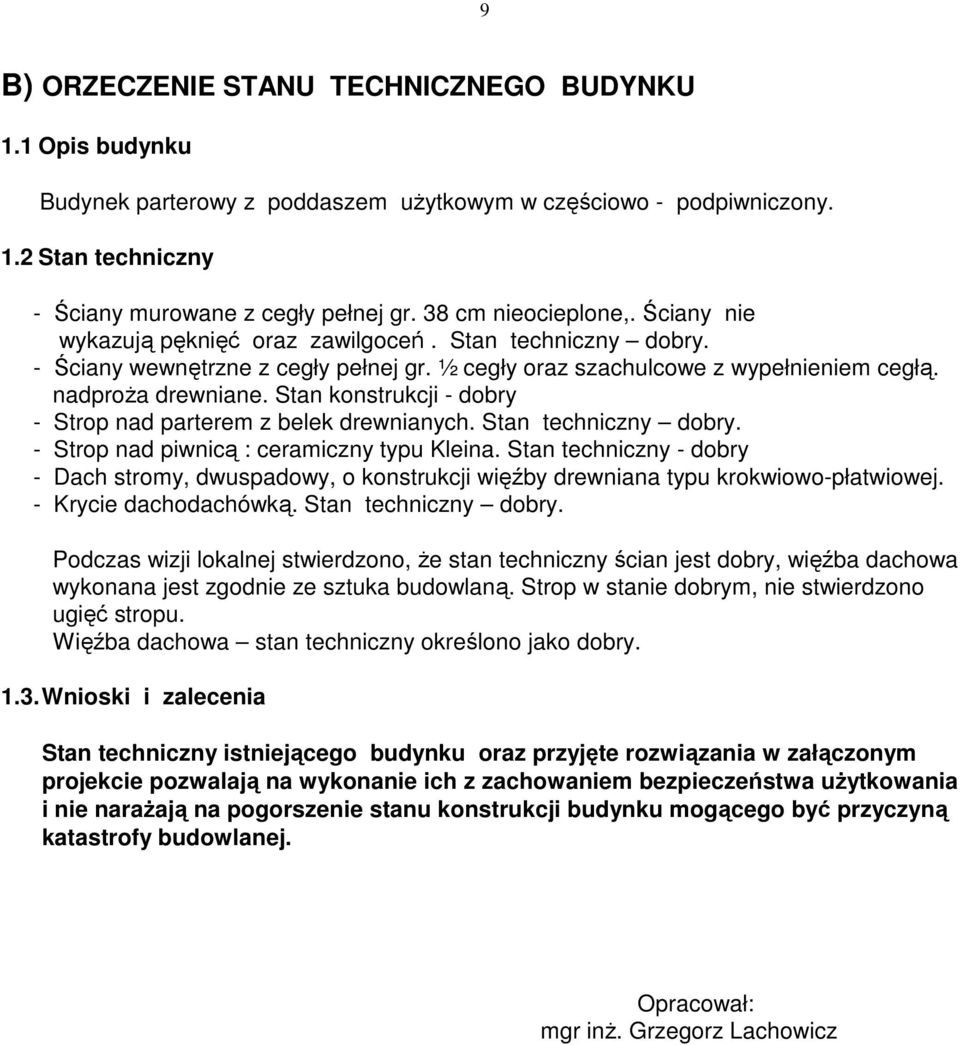 Stan konstrukcji - dobry - Strop nad parterem z belek drewnianych. Stan techniczny dobry. - Strop nad piwnicą : ceramiczny typu Kleina.