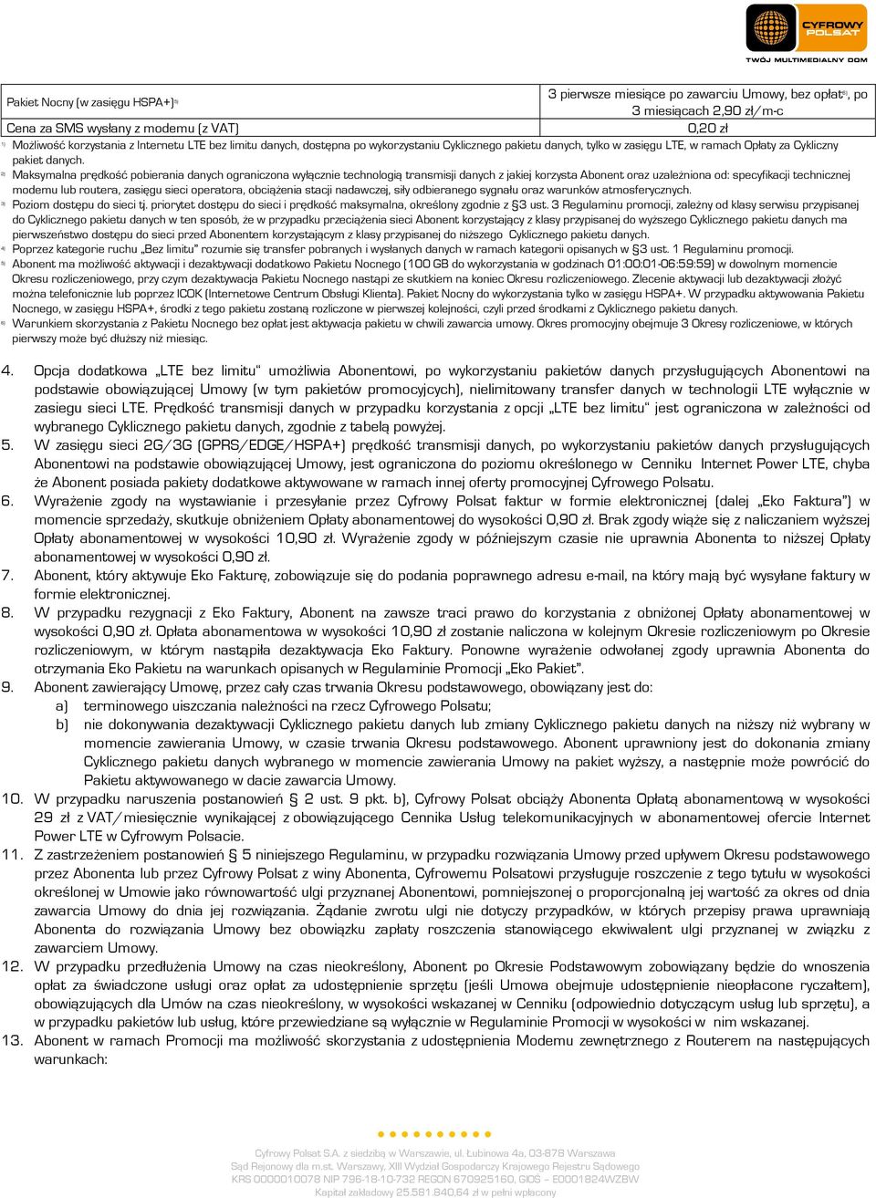 2) Maksymalna prędkość pobierania danych ograniczona wyłącznie technologią transmisji danych z jakiej korzysta Abonent oraz uzależniona od: specyfikacji technicznej modemu lub routera, zasięgu sieci
