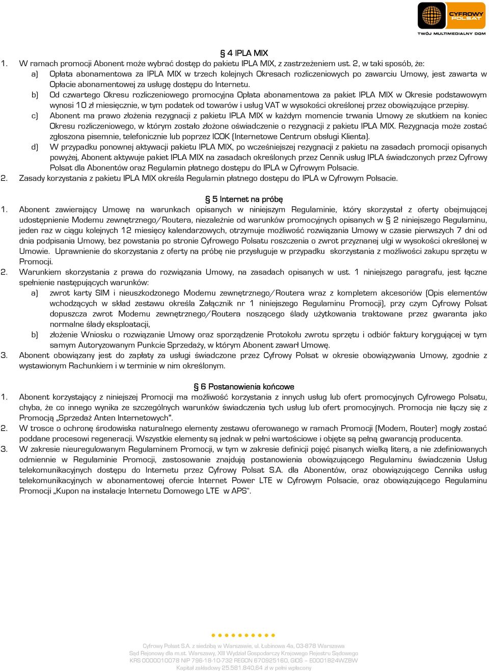 b) Od czwartego Okresu rozliczeniowego promocyjna Opłata abonamentowa za pakiet IPLA MIX w Okresie podstawowym wynosi 10 zł miesięcznie, w tym podatek od towarów i usług VAT w wysokości określonej