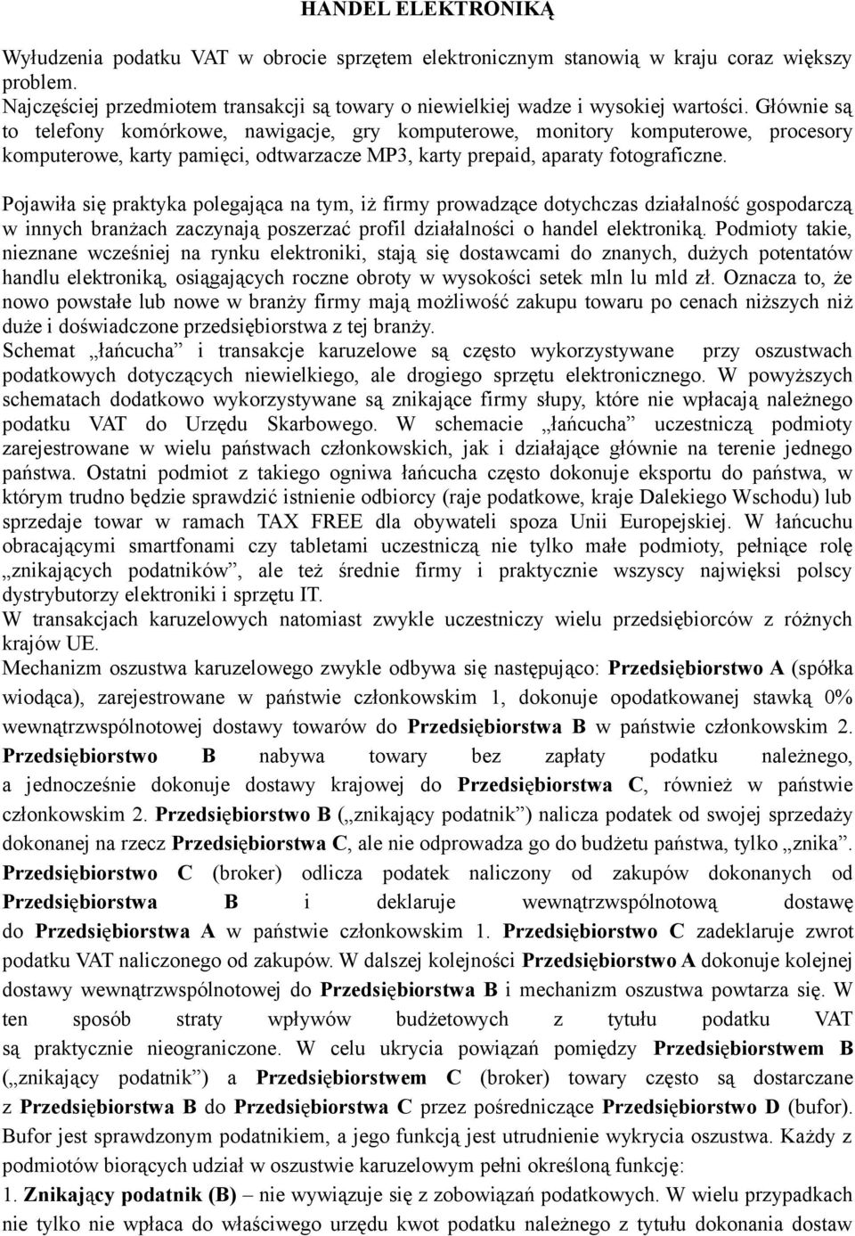 Głównie są to telefony komórkowe, nawigacje, gry komputerowe, monitory komputerowe, procesory komputerowe, karty pamięci, odtwarzacze MP3, karty prepaid, aparaty fotograficzne.