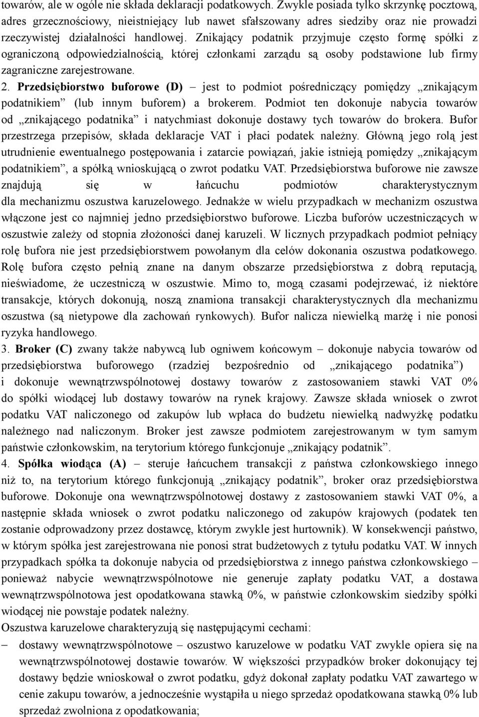 Znikający podatnik przyjmuje często formę spółki z ograniczoną odpowiedzialnością, której członkami zarządu są osoby podstawione lub firmy zagraniczne zarejestrowane. 2.