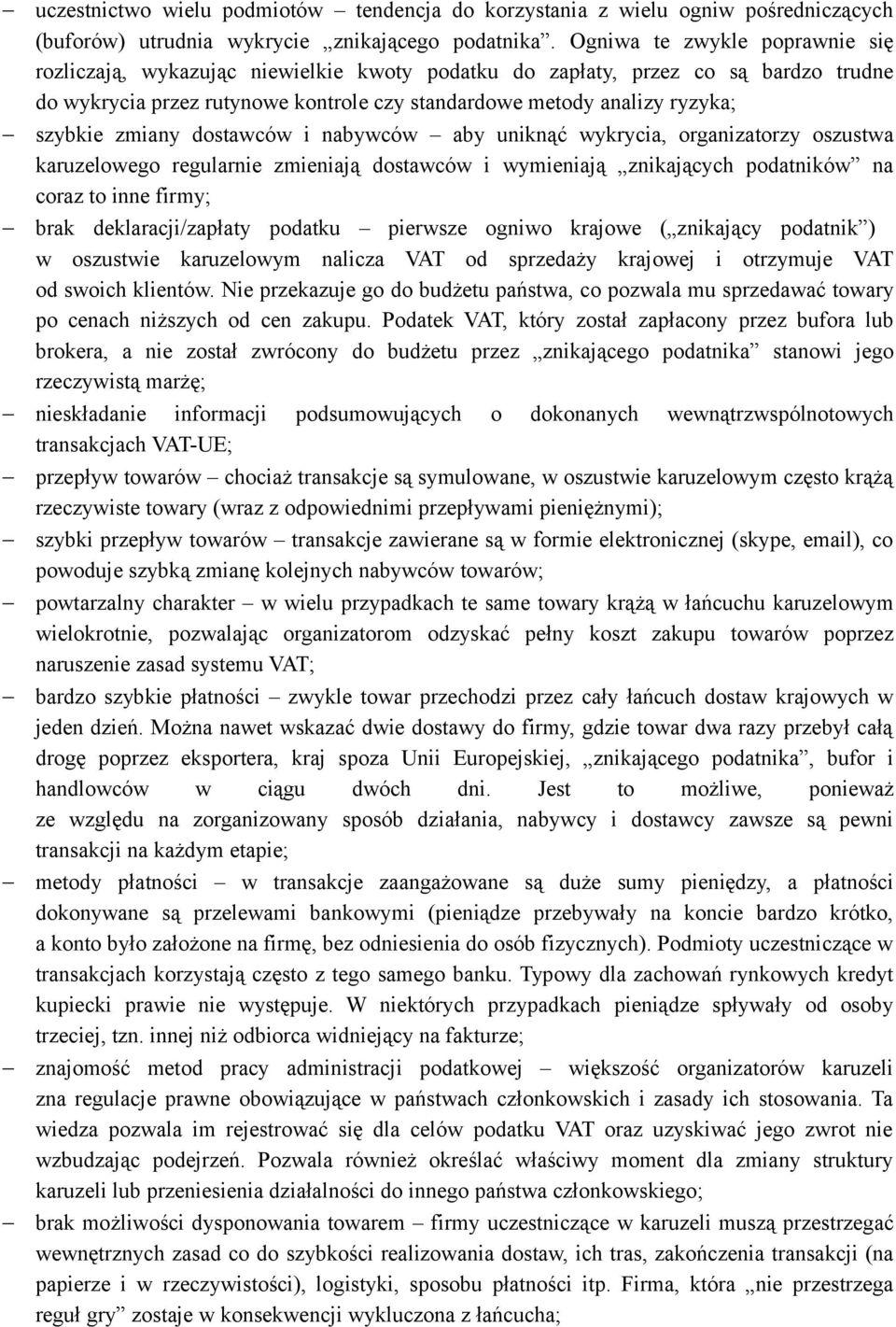 zmiany dostawców i nabywców aby uniknąć wykrycia, organizatorzy oszustwa karuzelowego regularnie zmieniają dostawców i wymieniają znikających podatników na coraz to inne firmy; brak