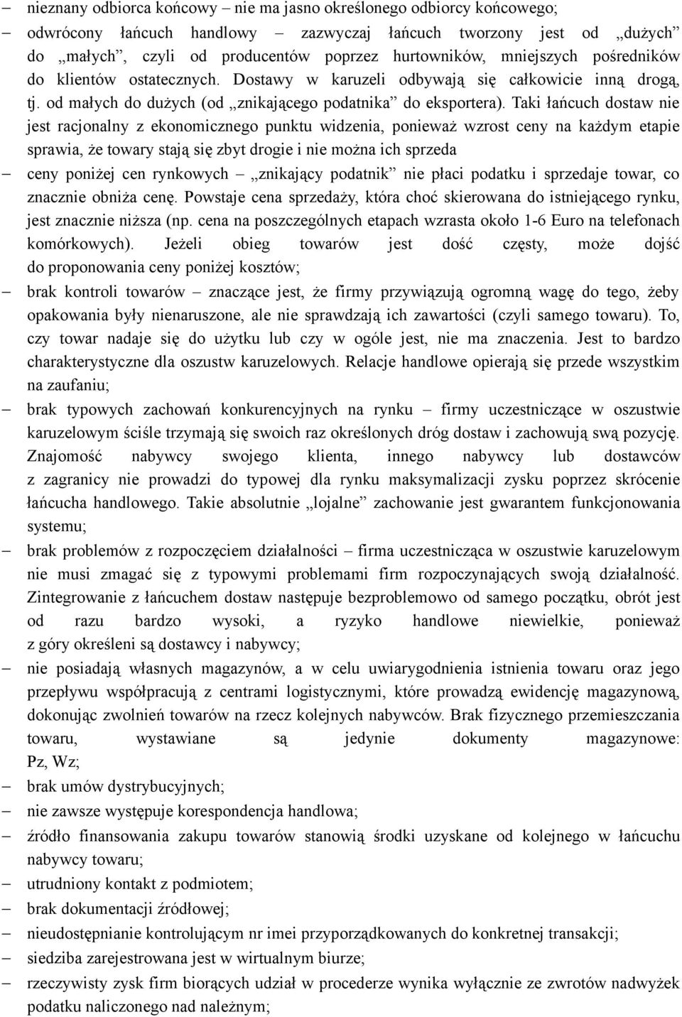 Taki łańcuch dostaw nie jest racjonalny z ekonomicznego punktu widzenia, ponieważ wzrost ceny na każdym etapie sprawia, że towary stają się zbyt drogie i nie można ich sprzeda ceny poniżej cen