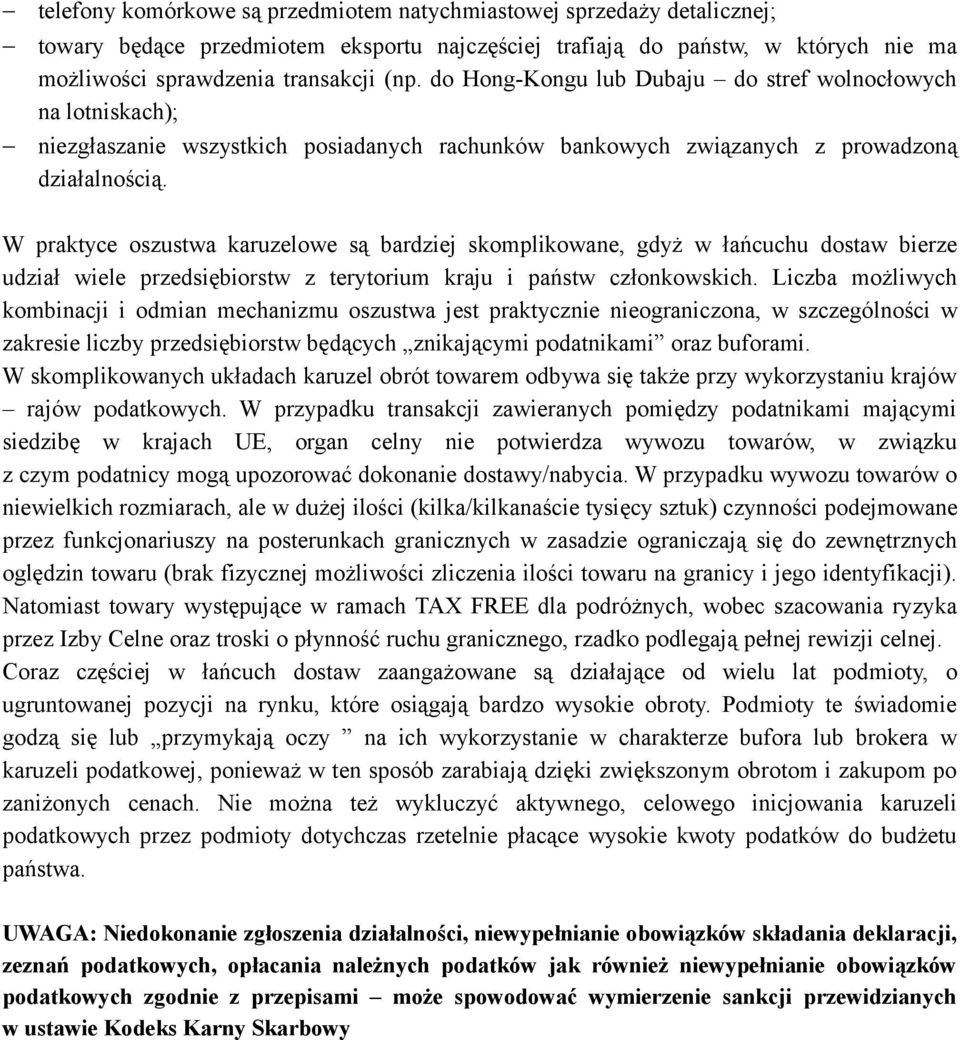 W praktyce oszustwa karuzelowe są bardziej skomplikowane, gdyż w łańcuchu dostaw bierze udział wiele przedsiębiorstw z terytorium kraju i państw członkowskich.