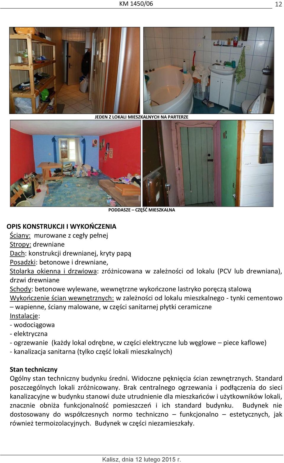 stalową Wykończenie ścian wewnętrznych: w zależności od lokalu mieszkalnego - tynki cementowo wapienne, ściany malowane, w części sanitarnej płytki ceramiczne Instalacje: - wodociągowa - elektryczna