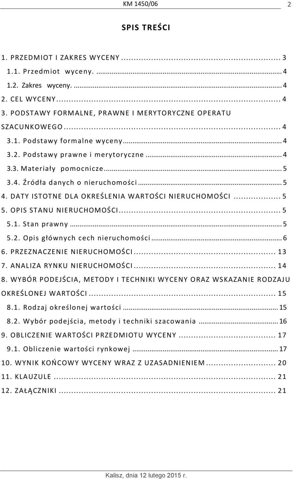 OPIS STANU NIERUCHOMOŚCI... 5 5.1. Stan prawny... 5 5.2. Opis głównych cech nieruchomości... 6 6. PRZEZNACZENIE NIERUCHOMOŚCI... 13 7. ANALIZA RYNKU NIERUCHOMOŚCI... 14 8.