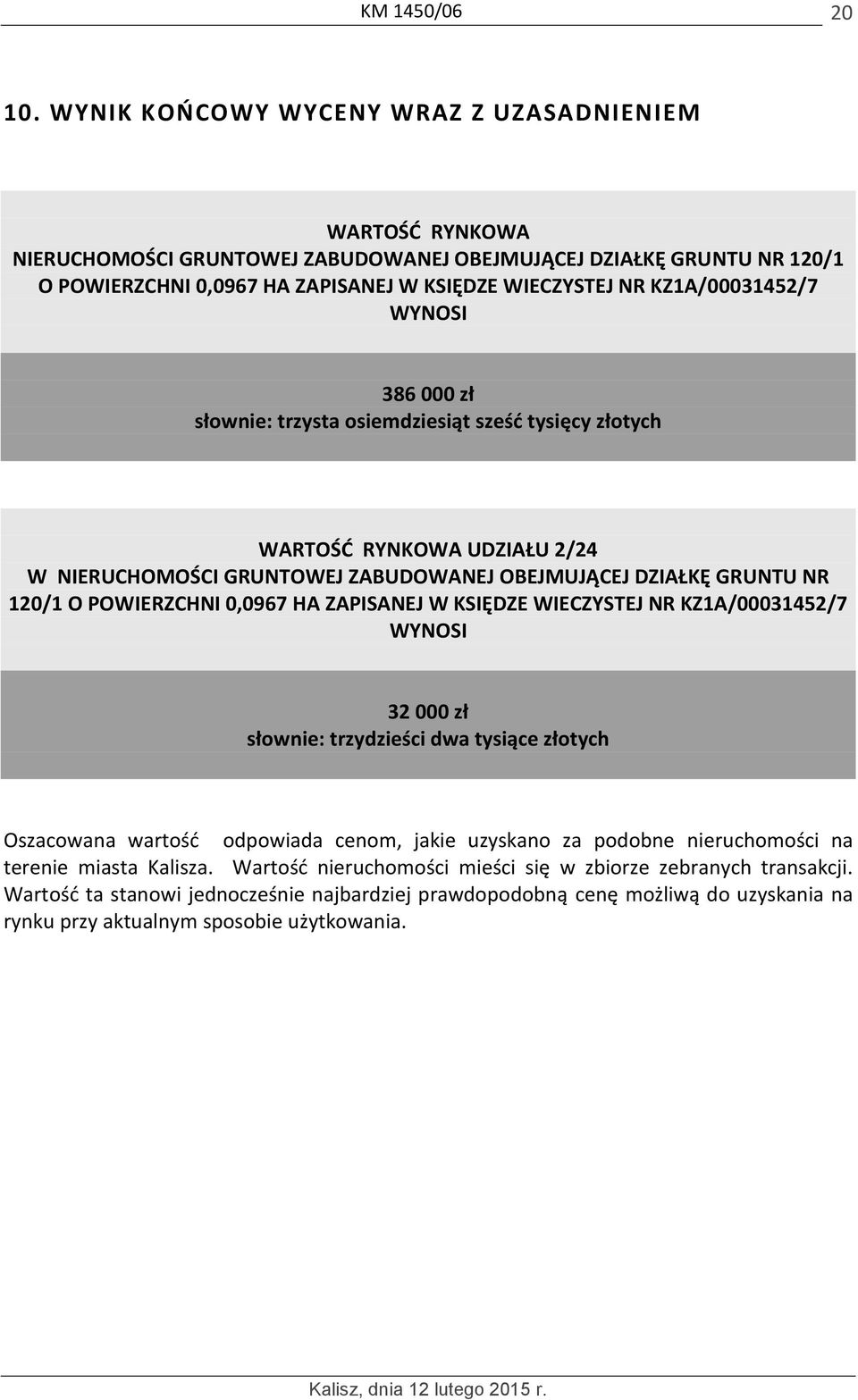KZ1A/00031452/7 WYNOSI 386 000 zł słownie: trzysta osiemdziesiąt sześć tysięcy złotych WARTOŚĆ RYNKOWA UDZIAŁU 2/24 W NIERUCHOMOŚCI GRUNTOWEJ ZABUDOWANEJ OBEJMUJĄCEJ DZIAŁKĘ GRUNTU NR 120/1 O