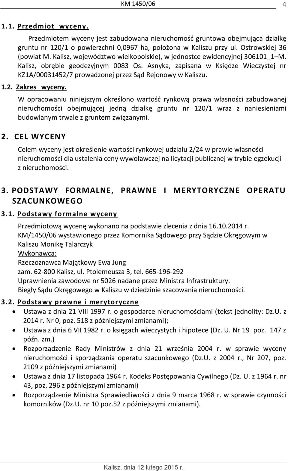 Asnyka, zapisana w Księdze Wieczystej nr KZ1A/00031452/7 prowadzonej przez Sąd Rejonowy w Kaliszu. 1.2. Zakres wyceny.