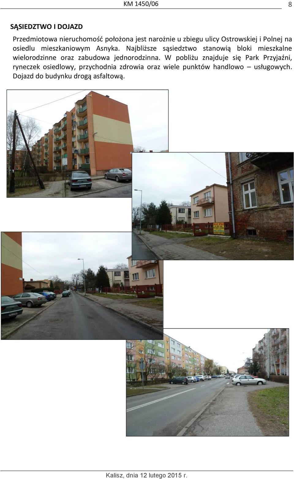 Najbliższe sąsiedztwo stanowią bloki mieszkalne wielorodzinne oraz zabudowa jednorodzinna.
