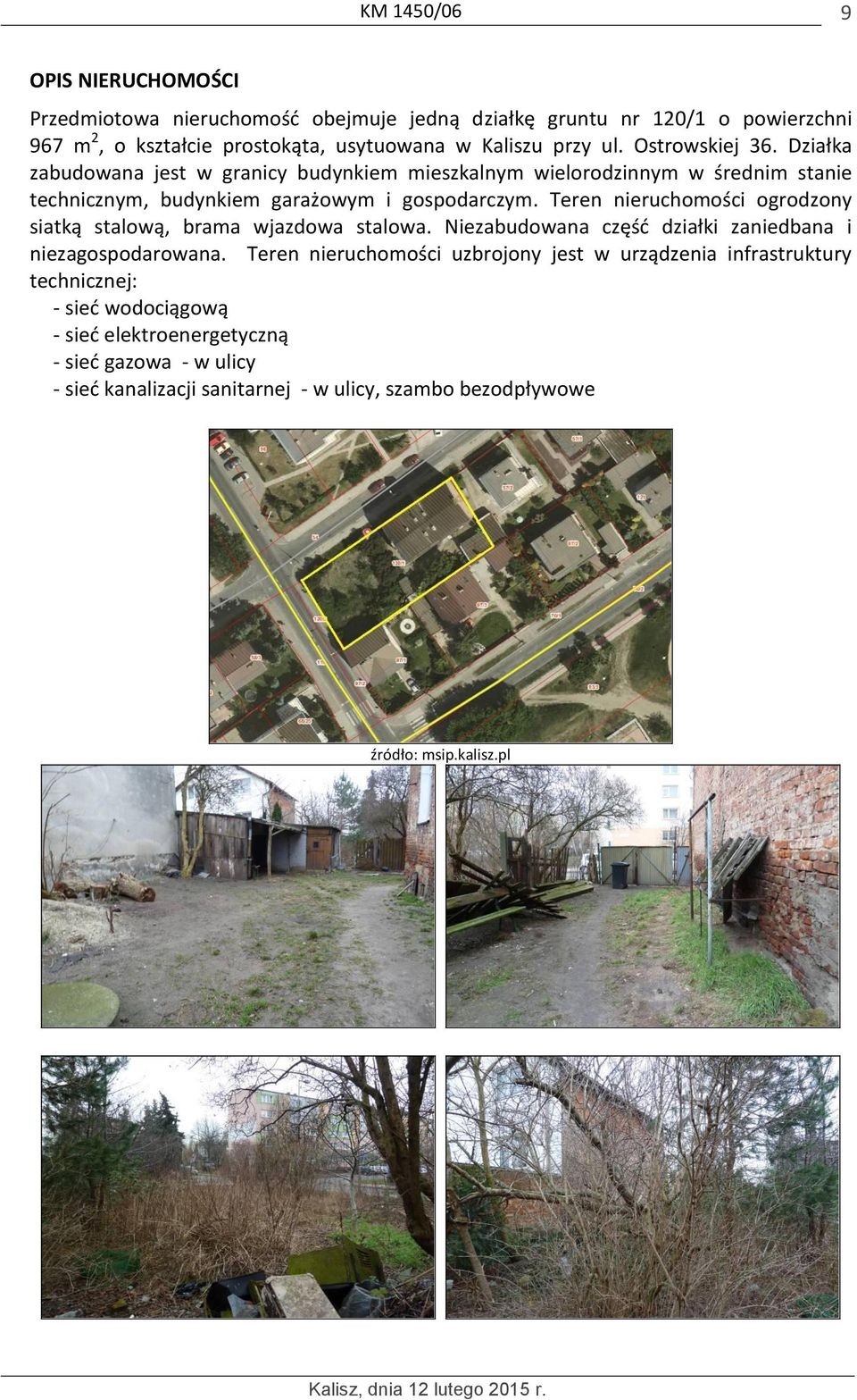 Teren nieruchomości ogrodzony siatką stalową, brama wjazdowa stalowa. Niezabudowana część działki zaniedbana i niezagospodarowana.