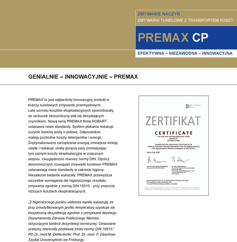 System płukania redukuje zużycie świeżej wody o połowę. Odpowiednio maleją pochodne koszty detergentów i energii.