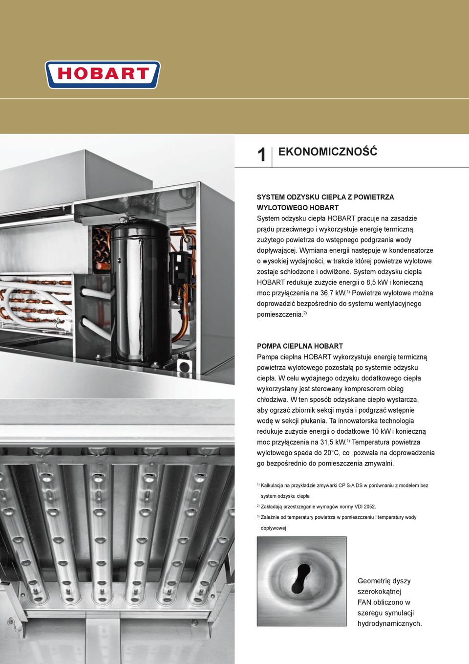 System odzysku ciepła HOBART redukuje zużycie energii o 8,5 kw i konieczną moc przyłączenia na 36,7 kw. 1) Powietrze wylotowe można doprowadzić bezpośrednio do systemu wentylacyjnego pomieszczenia.