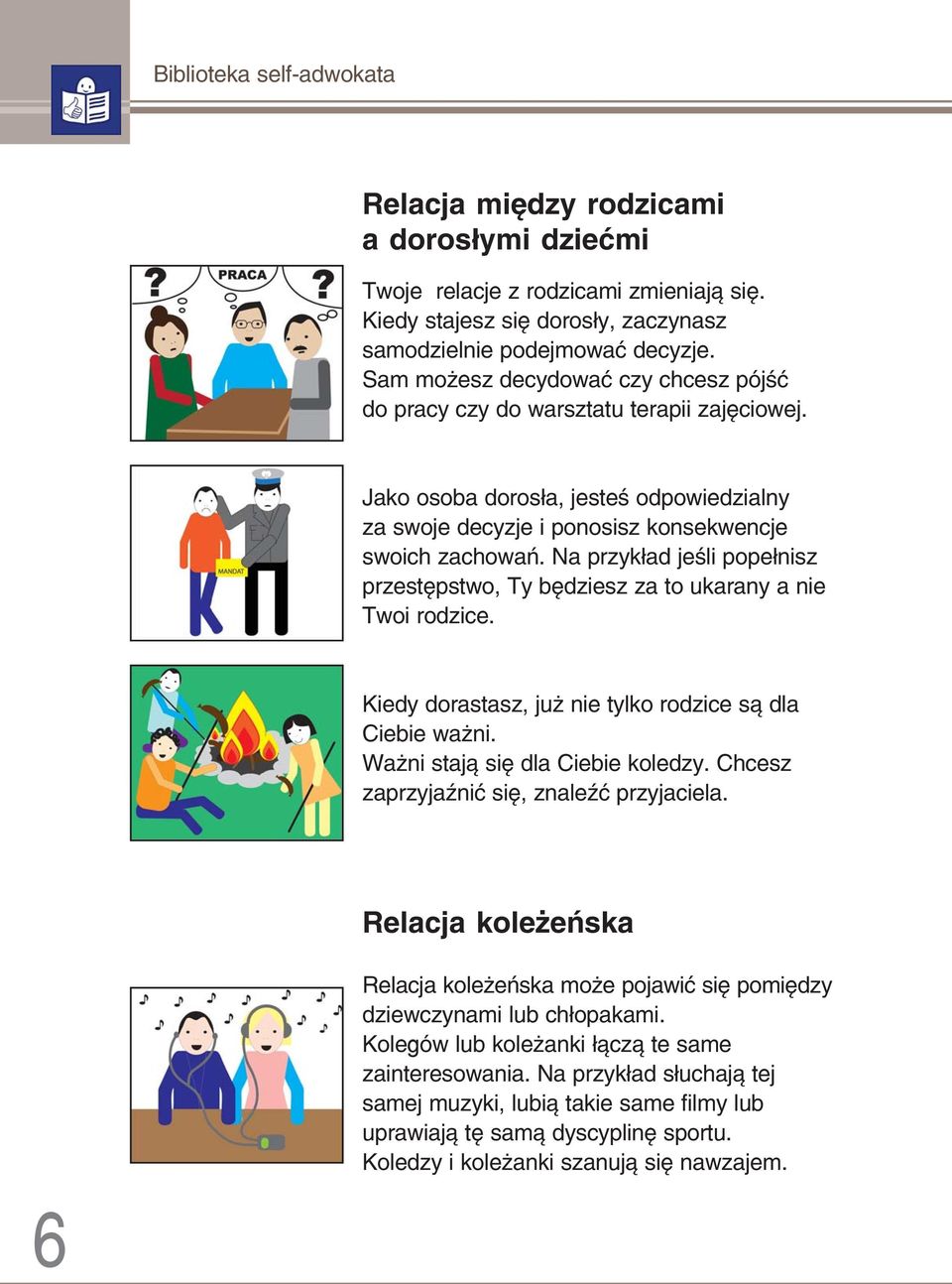Na przykład jeśli popełnisz przestępstwo, Ty będziesz za to ukarany a nie Twoi rodzice. Kiedy dorastasz, już nie tylko rodzice są dla Ciebie ważni. Ważni stają się dla Ciebie koledzy.