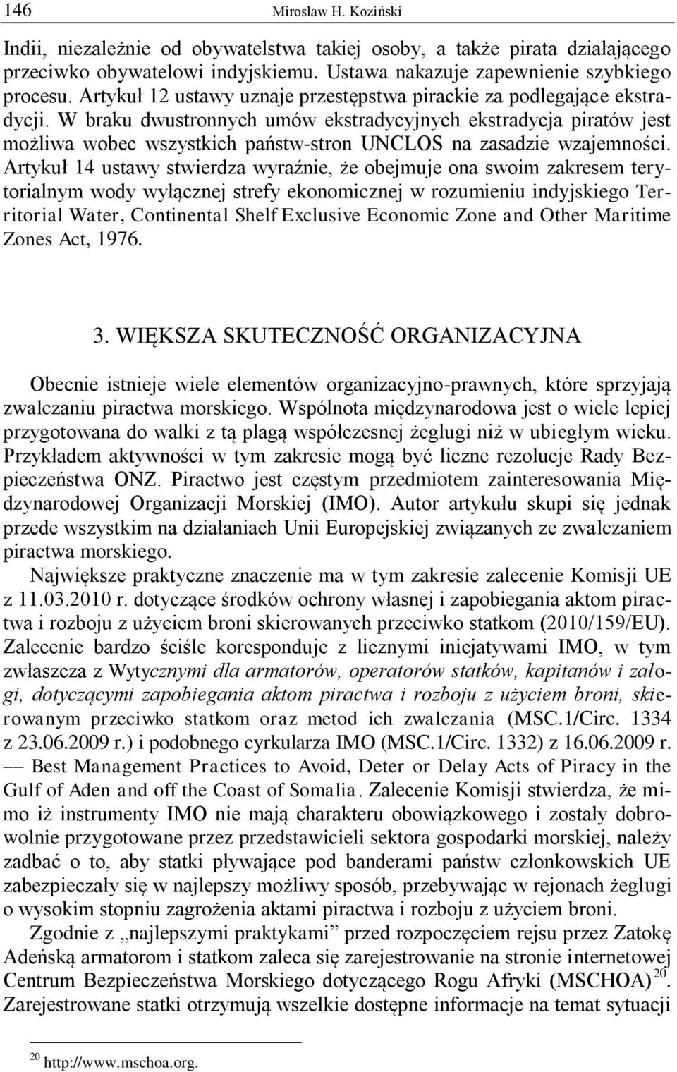W braku dwustronnych umów ekstradycyjnych ekstradycja piratów jest możliwa wobec wszystkich państw-stron UNCLOS na zasadzie wzajemności.