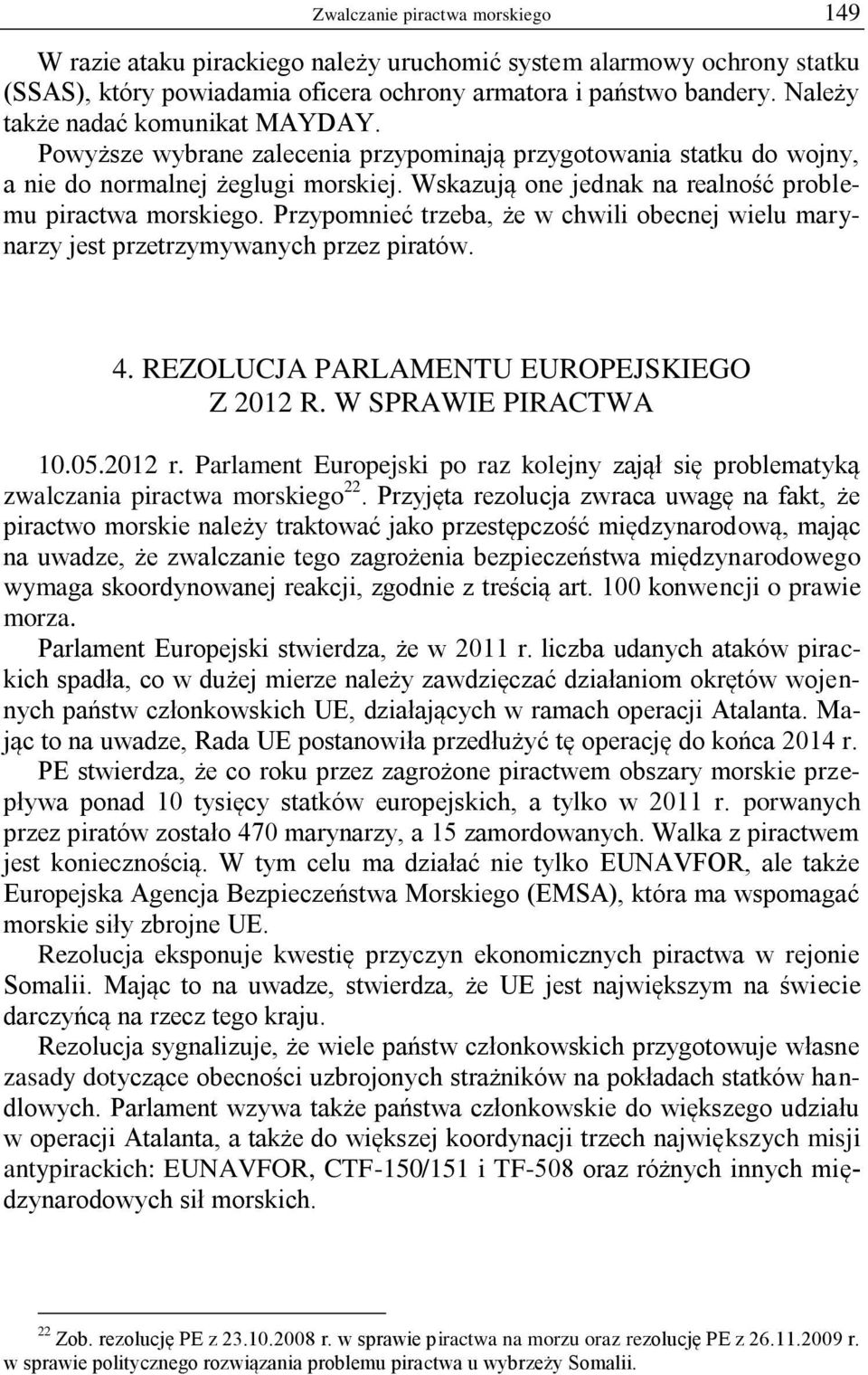 Wskazują one jednak na realność problemu piractwa morskiego. Przypomnieć trzeba, że w chwili obecnej wielu marynarzy jest przetrzymywanych przez piratów. 4.