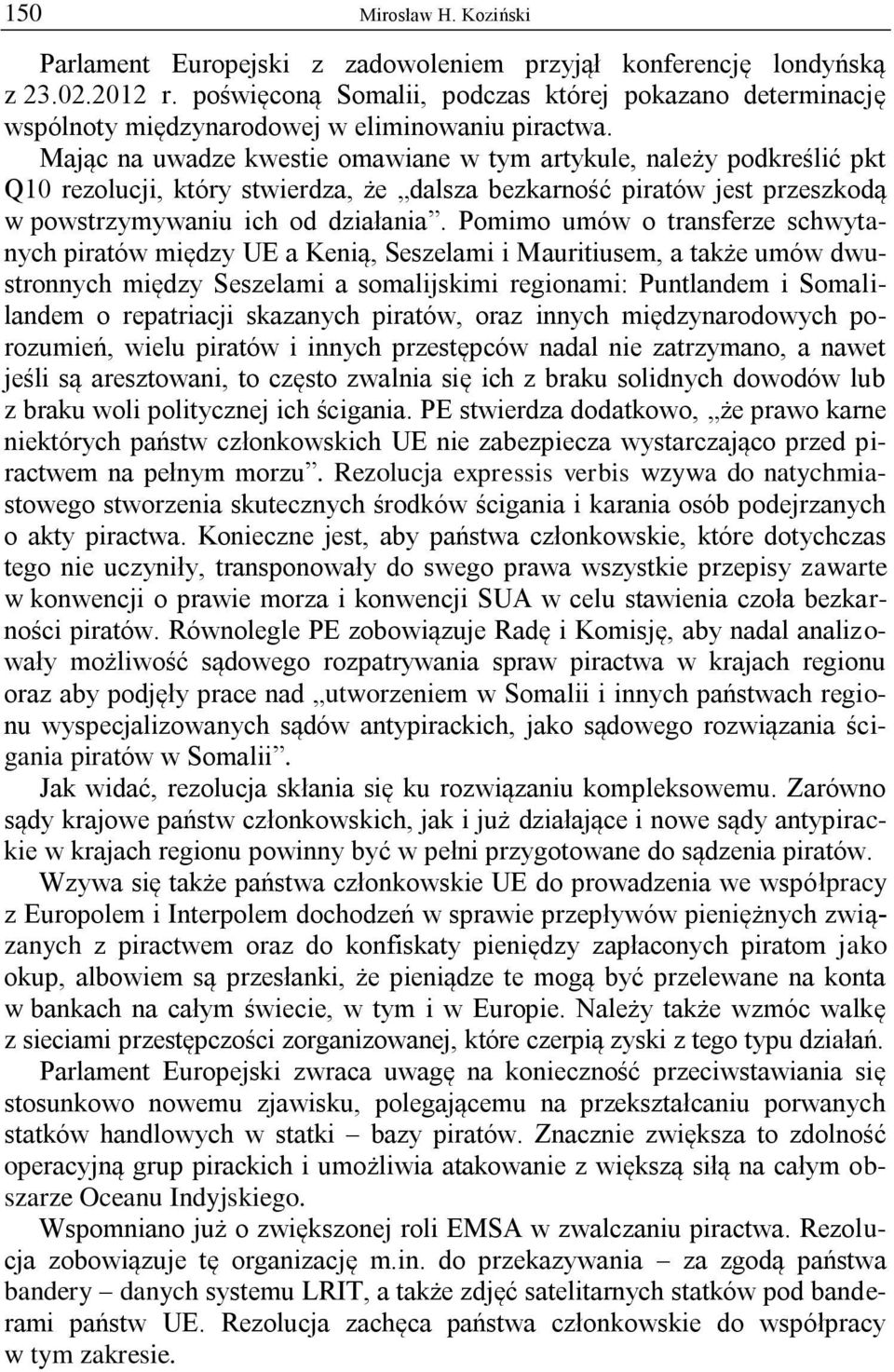 Mając na uwadze kwestie omawiane w tym artykule, należy podkreślić pkt Q10 rezolucji, który stwierdza, że dalsza bezkarność piratów jest przeszkodą w powstrzymywaniu ich od działania.