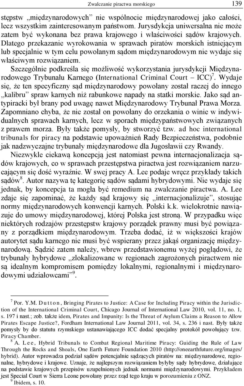 Dlatego przekazanie wyrokowania w sprawach piratów morskich istniejącym lub specjalnie w tym celu powołanym sądom międzynarodowym nie wydaje się właściwym rozwiązaniem.
