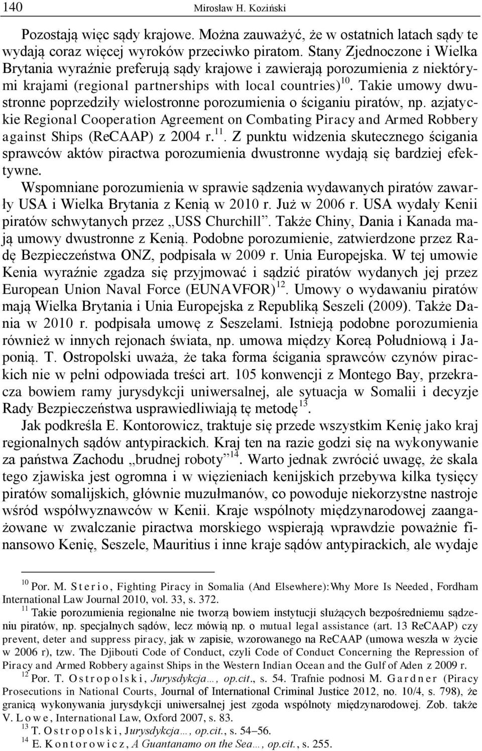 Takie umowy dwustronne poprzedziły wielostronne porozumienia o ściganiu piratów, np. azjatyckie Regional Cooperation Agreement on Combating Piracy and Armed Robbery against Ships (ReCAAP) z 2004 r.