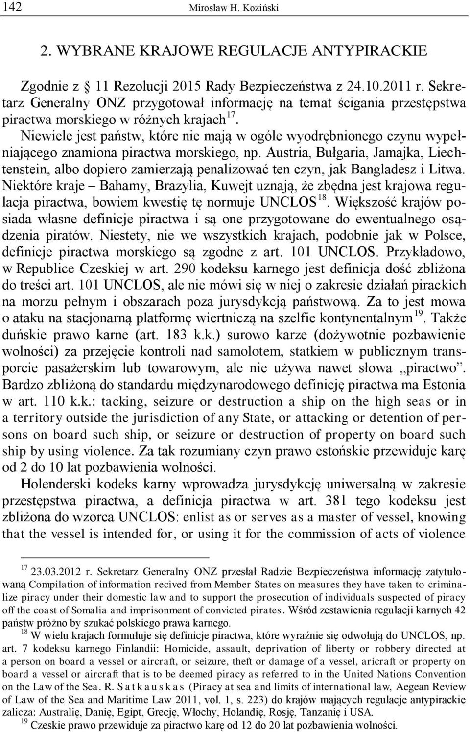 Niewiele jest państw, które nie mają w ogóle wyodrębnionego czynu wypełniającego znamiona piractwa morskiego, np.
