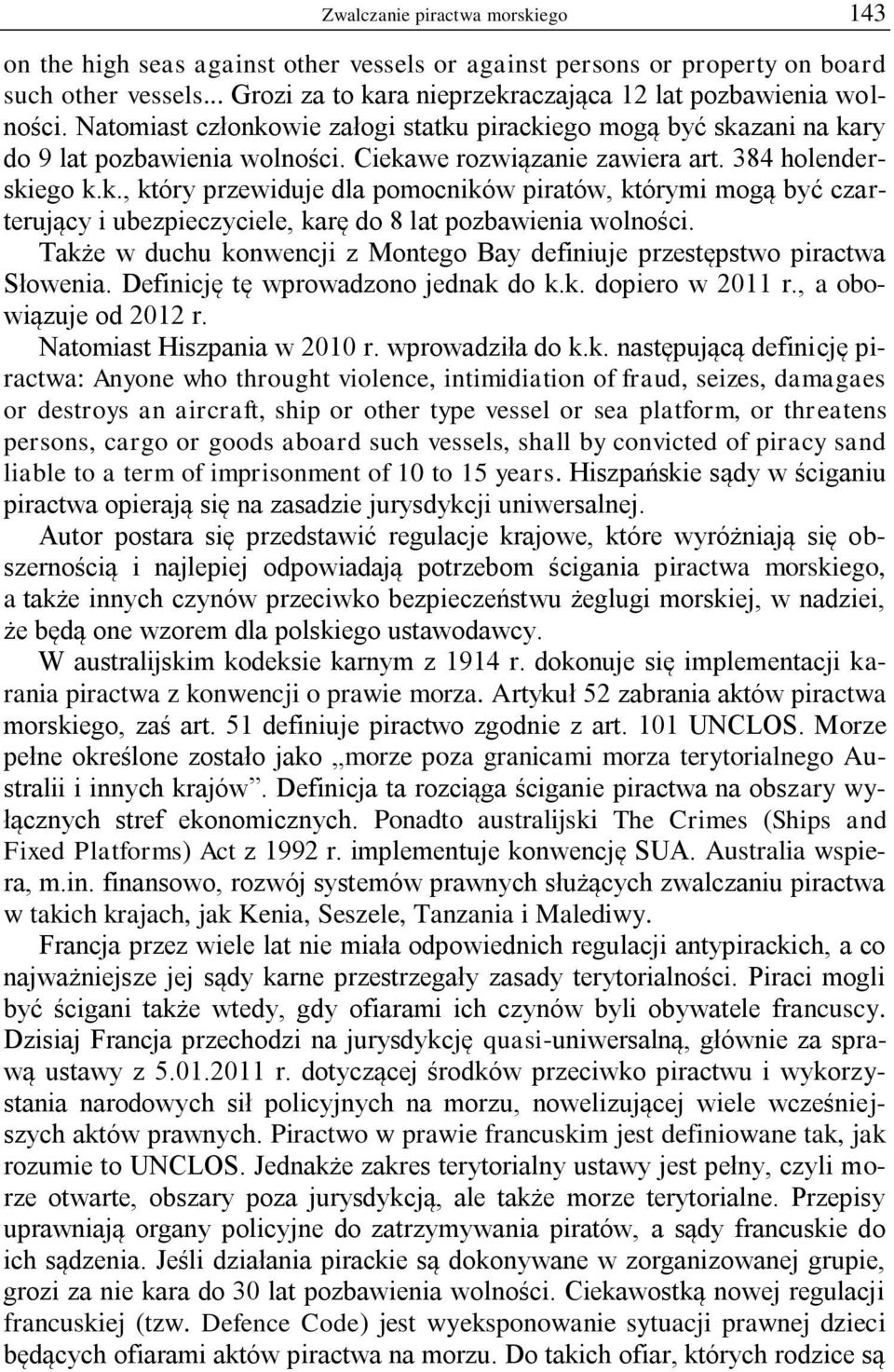Także w duchu konwencji z Montego Bay definiuje przestępstwo piractwa Słowenia. Definicję tę wprowadzono jednak do k.k. dopiero w 2011 r., a obowiązuje od 2012 r. Natomiast Hiszpania w 2010 r.
