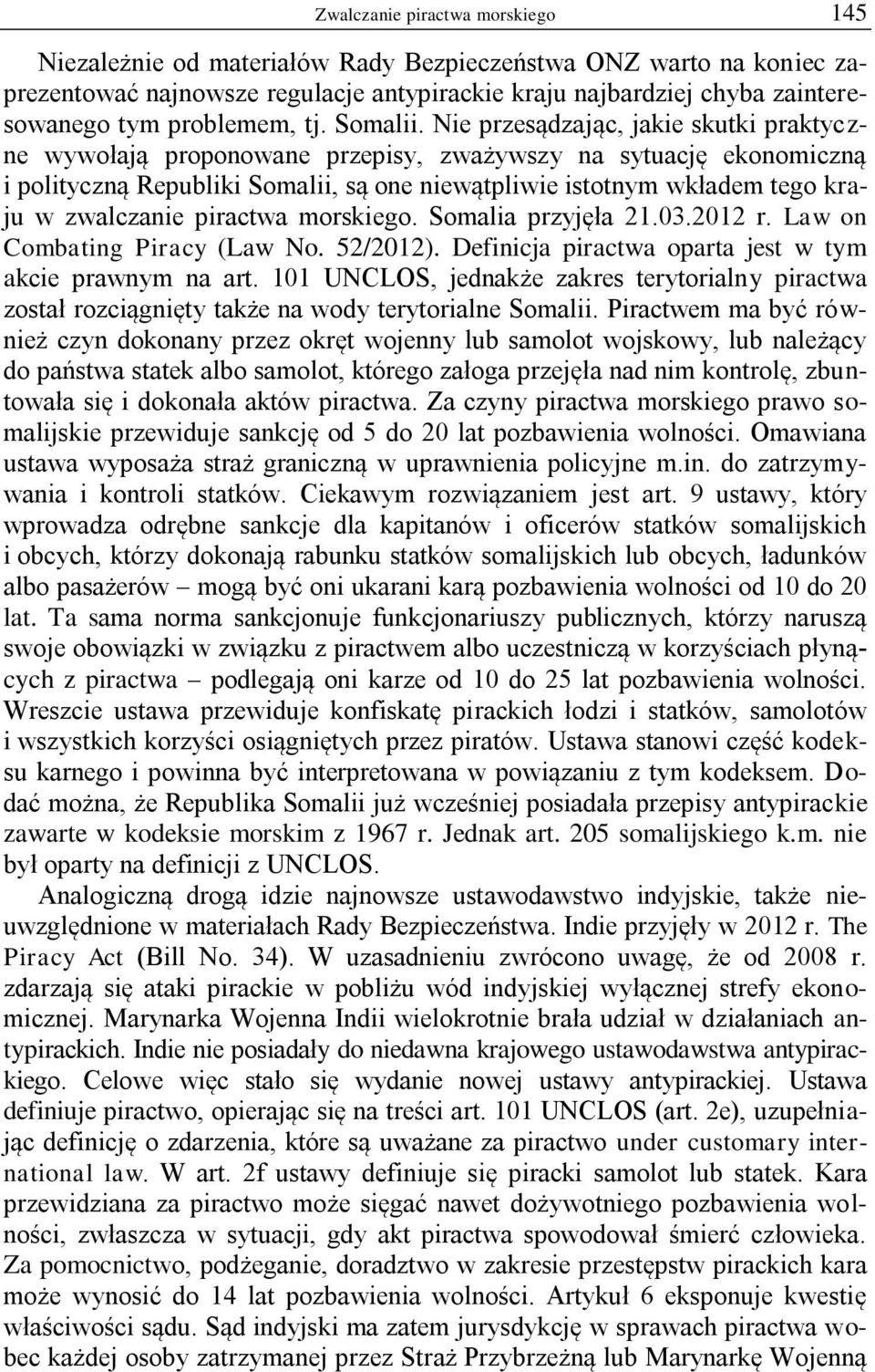 Nie przesądzając, jakie skutki praktyczne wywołają proponowane przepisy, zważywszy na sytuację ekonomiczną i polityczną Republiki Somalii, są one niewątpliwie istotnym wkładem tego kraju w zwalczanie