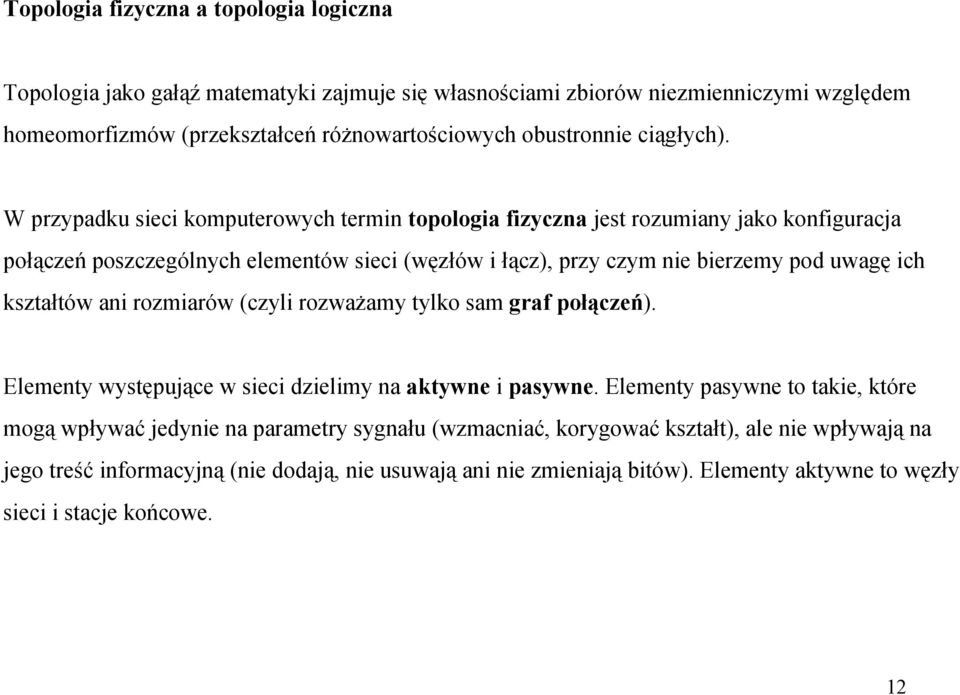 W przypadku sieci komputerowych termin topologia fizyczna jest rozumiany jako konfiguracja połączeń poszczególnych elementów sieci (węzłów i łącz), przy czym nie bierzemy pod uwagę ich