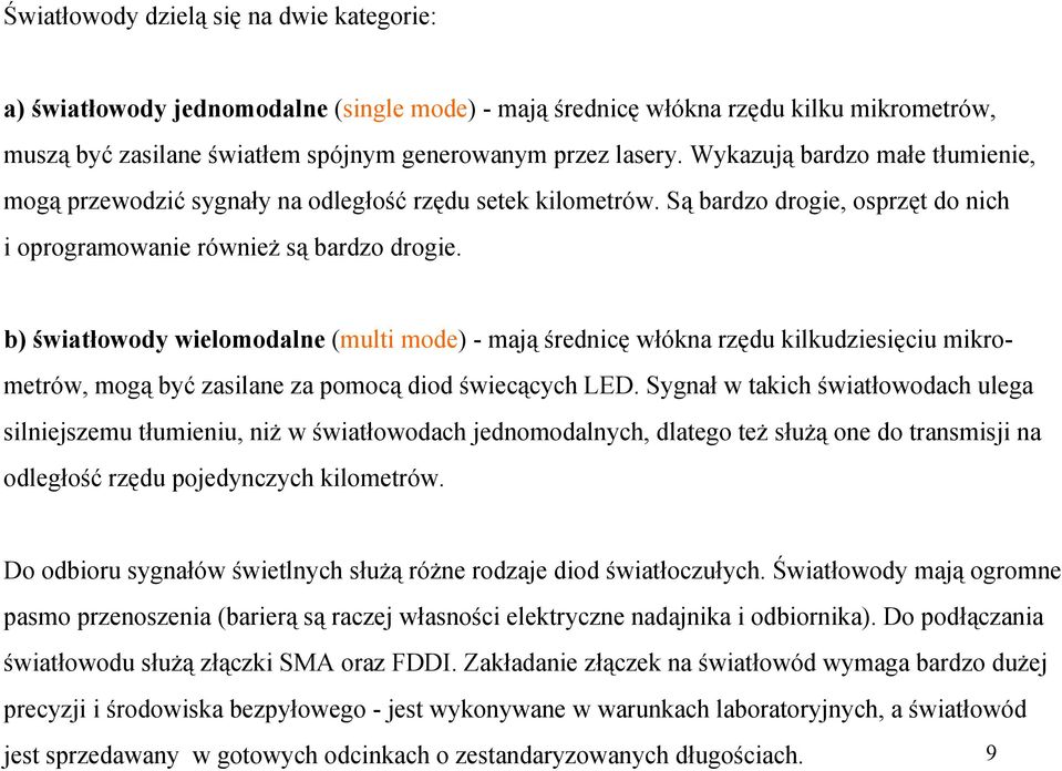 b) światłowody wielomodalne (multi mode) - mają średnicę włókna rzędu kilkudziesięciu mikrometrów, mogą być zasilane za pomocą diod świecących LED.