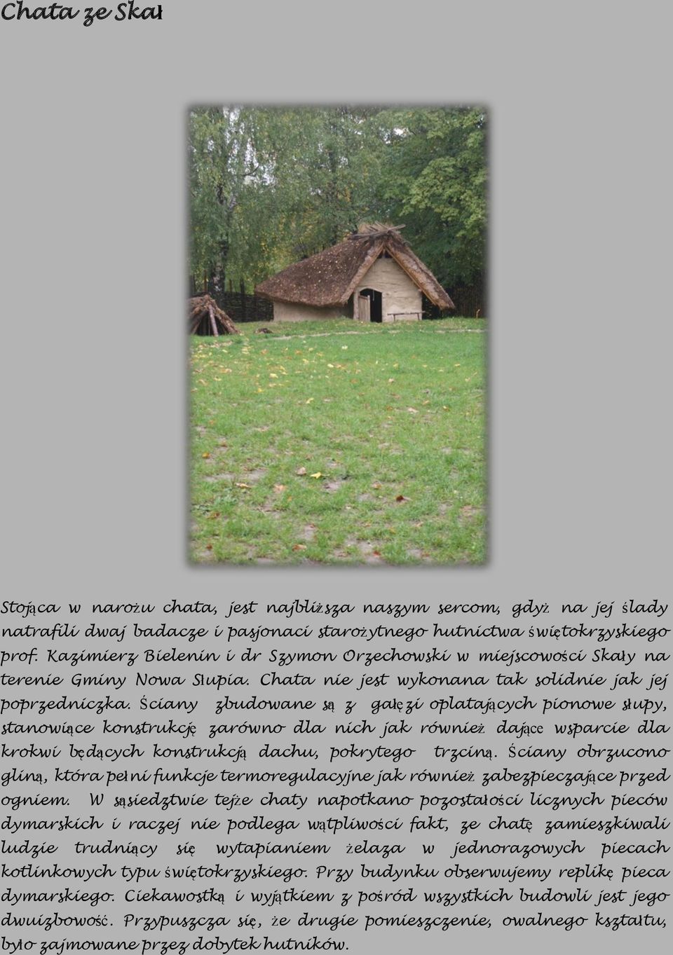 Ściany zbudowane są z gałęzi oplatających pionowe słupy, stanowiące konstrukcję zarówno dla nich jak również dające wsparcie dla krokwi będących konstrukcją dachu, pokrytego trzciną.