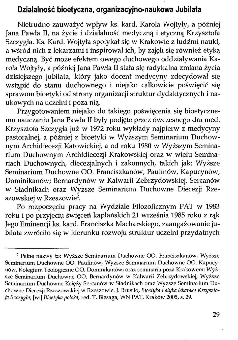 Być może efektem owego duchowego oddziaływania Karola Wojtyły, a później Jana Pawła II stała się radykalna zmiana życia dzisiejszego jubilata, który jako docent medycyny zdecydował się wstąpić do