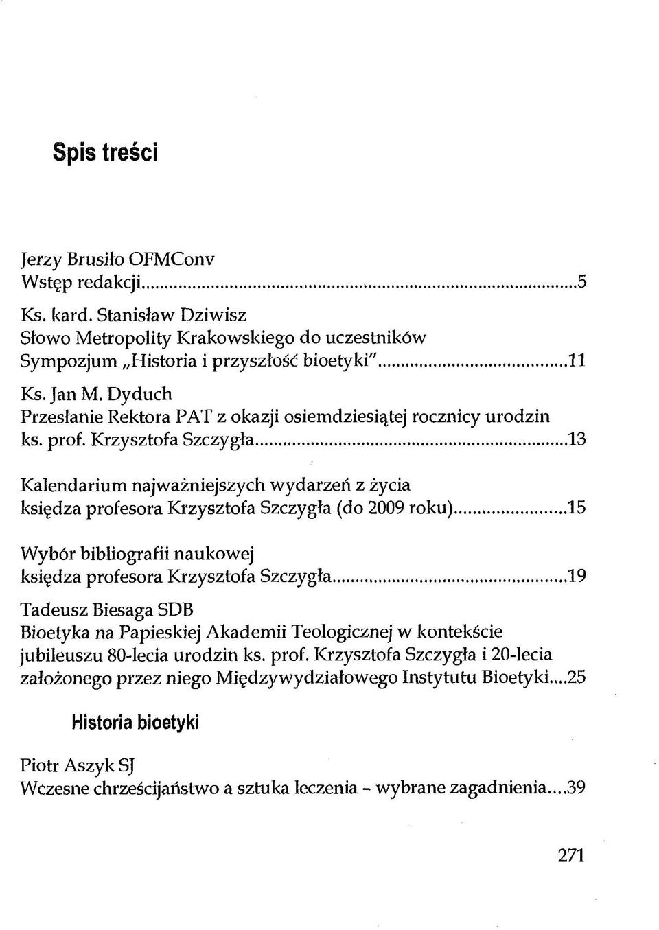 ..13 Kalendarium najważniejszych wydarzeń z życia księdza profesora Krzysztofa Szczygła (do 2009 roku)...15 Wybór bibliografii naukowej księdza profesora Krzysztofa Szczygła.