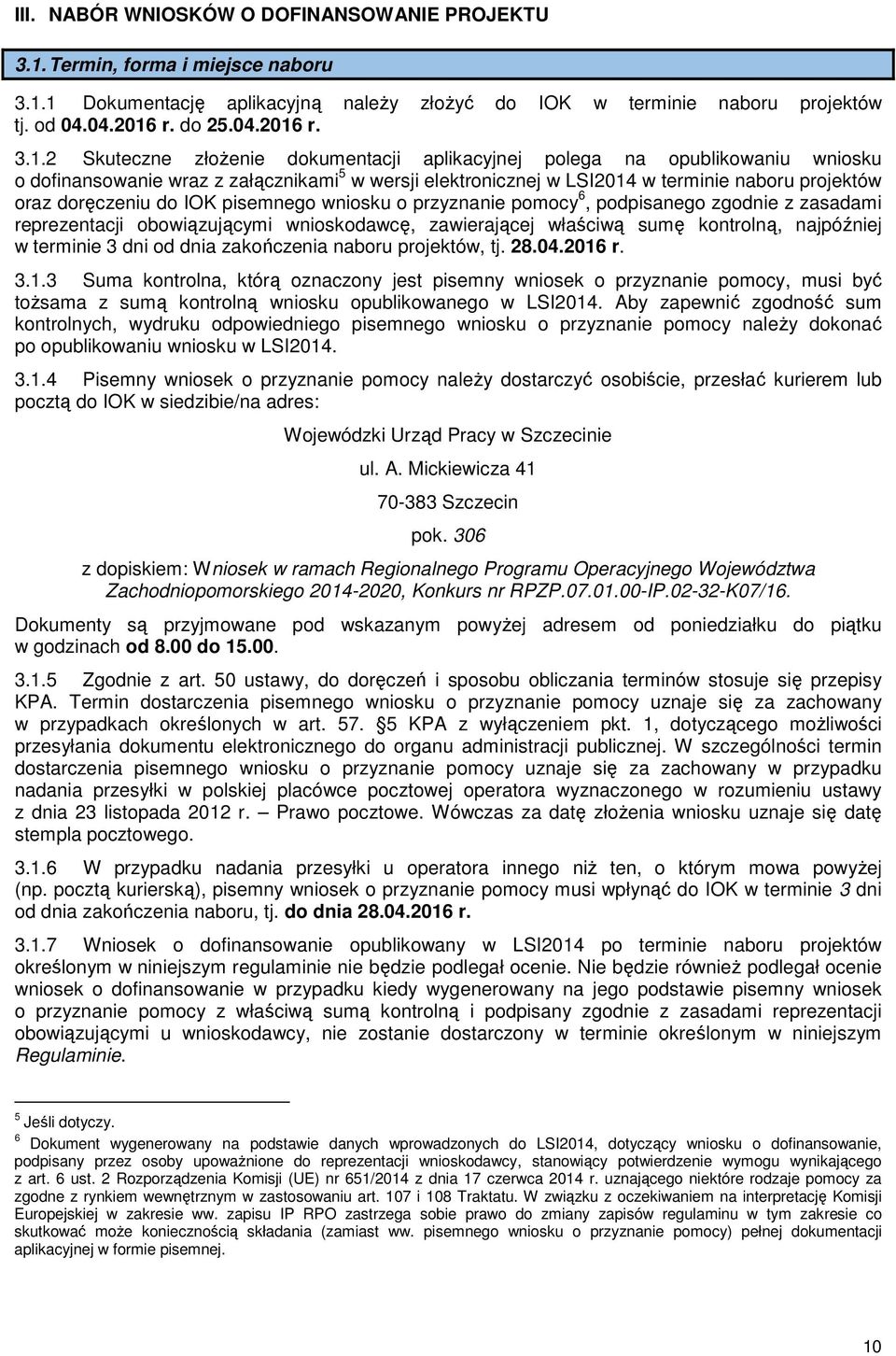 1 Dokumentację aplikacyjną naleŝy złoŝyć do IOK w terminie naboru projektów tj. od 04.04.2016 r. do 25.04.2016 r. 3.1.2 Skuteczne złoŝenie dokumentacji aplikacyjnej polega na opublikowaniu wniosku o