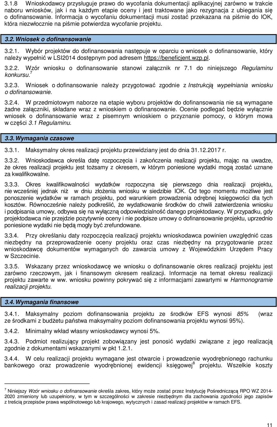 Wybór projektów do dofinansowania następuje w oparciu o wniosek o dofinansowanie, który naleŝy wypełnić w LSI2014 dostępnym pod adresem https://beneficjent.wzp.pl. 3.2.2. Wzór wniosku o dofinansowanie stanowi załącznik nr 7.