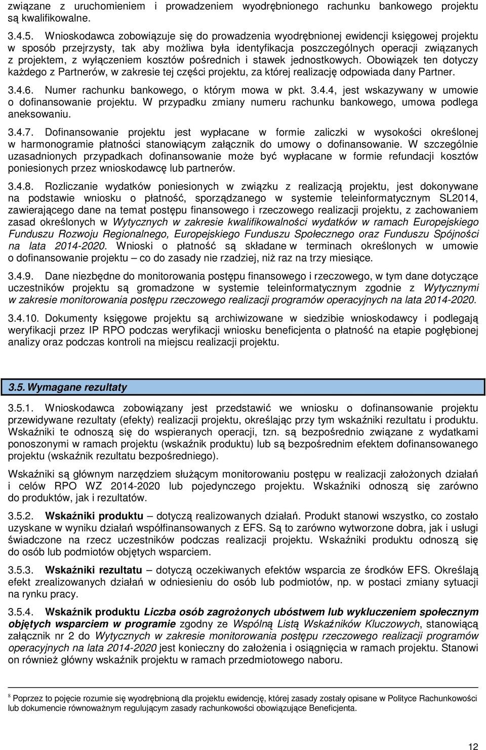 wyłączeniem kosztów pośrednich i stawek jednostkowych. Obowiązek ten dotyczy kaŝdego z Partnerów, w zakresie tej części projektu, za której realizację odpowiada dany Partner. 3.4.6.