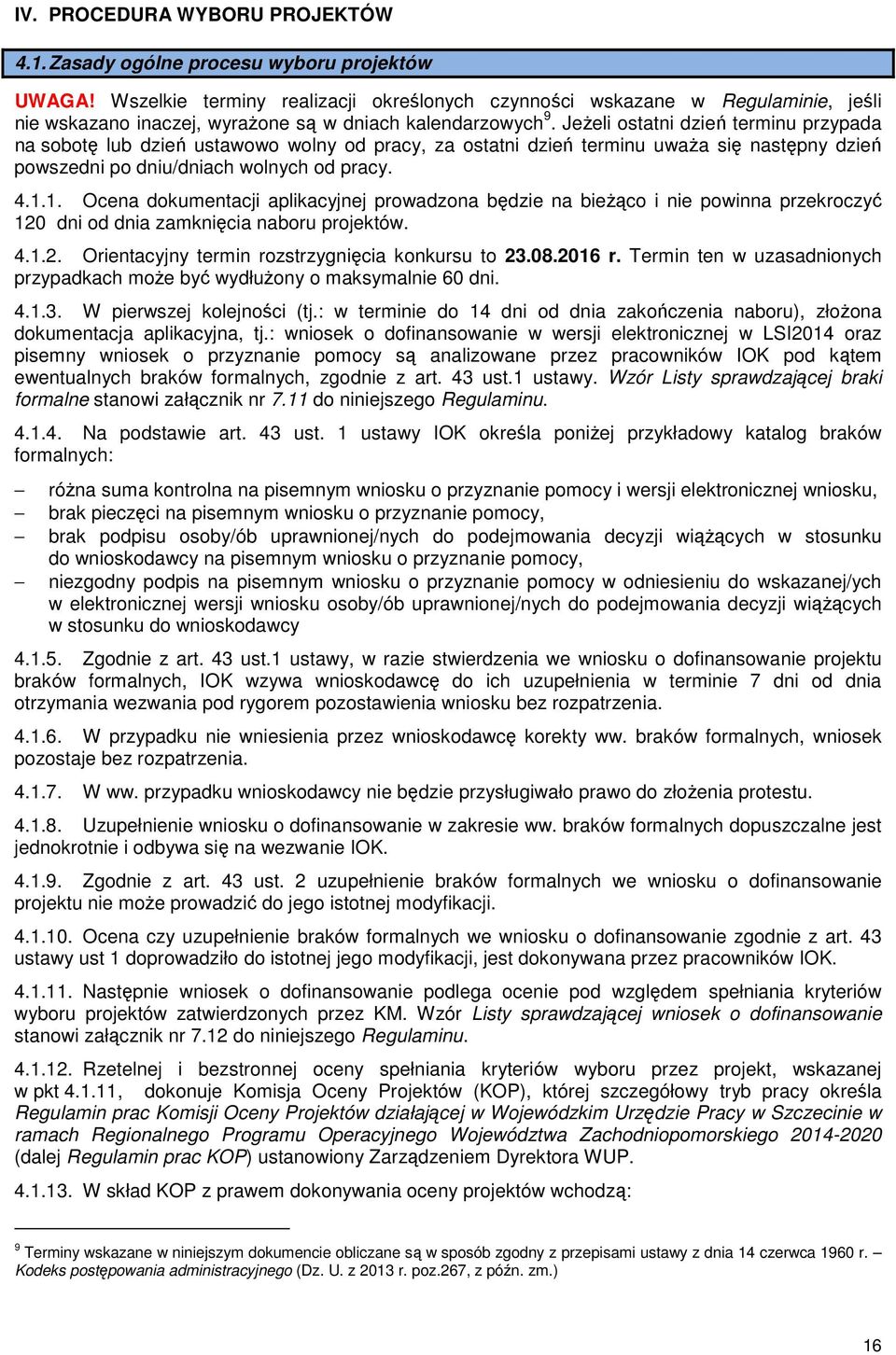 JeŜeli ostatni dzień terminu przypada na sobotę lub dzień ustawowo wolny od pracy, za ostatni dzień terminu uwaŝa się następny dzień powszedni po dniu/dniach wolnych od pracy. 4.1.
