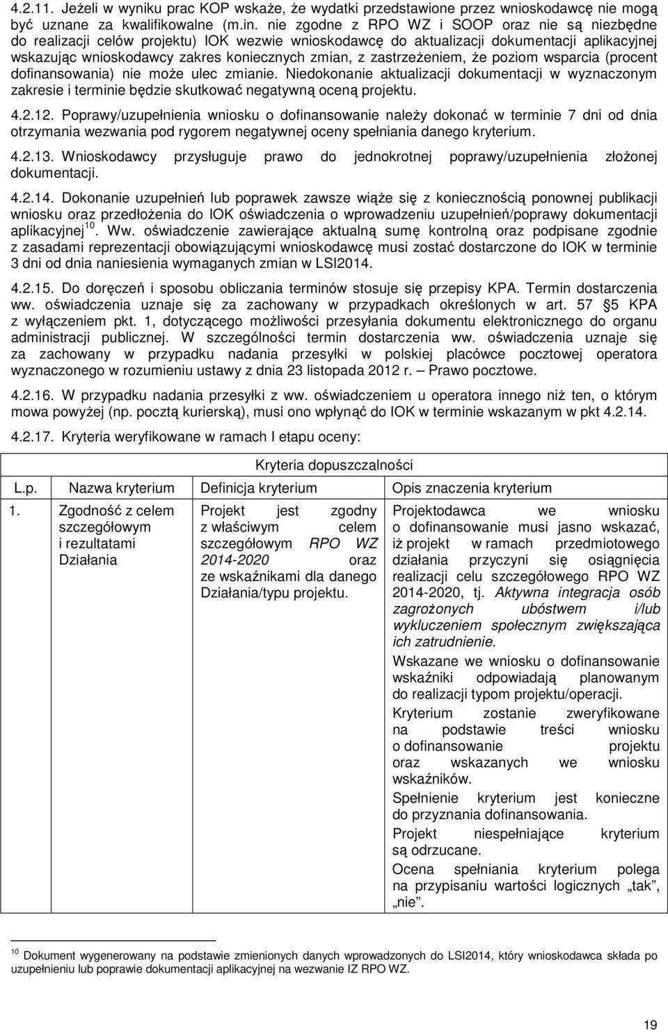 zastrzeŝeniem, Ŝe poziom wsparcia (procent dofinansowania) nie moŝe ulec zmianie. Niedokonanie aktualizacji dokumentacji w wyznaczonym zakresie i terminie będzie skutkować negatywną oceną projektu. 4.