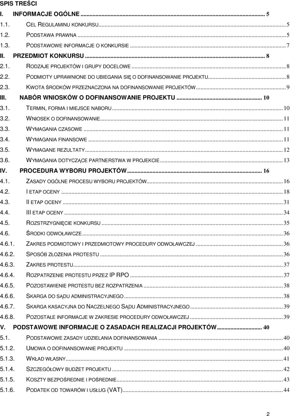 3.1. TERMIN, FORMA I MIEJSCE NABORU... 10 3.2. WNIOSEK O DOFINANSOWANIE... 11 3.3. WYMAGANIA CZASOWE... 11 3.4. WYMAGANIA FINANSOWE... 11 3.5. WYMAGANE REZULTATY... 12 3.6.