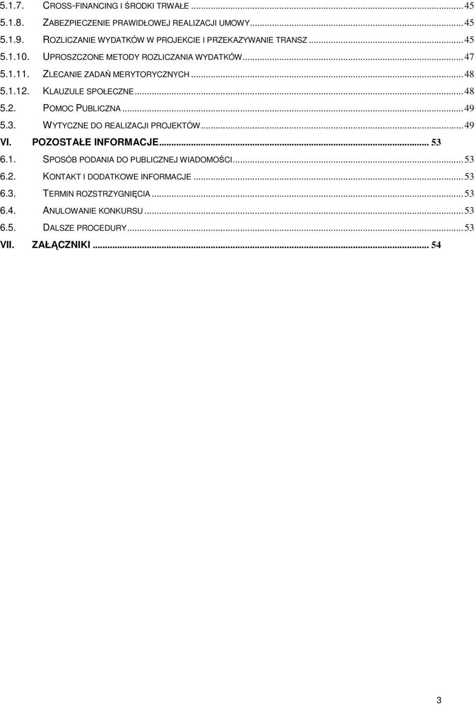 .. 48 5.1.12. KLAUZULE SPOŁECZNE... 48 5.2. POMOC PUBLICZNA... 49 5.3. WYTYCZNE DO REALIZACJI PROJEKTÓW... 49 VI. POZOSTAŁE INFORMACJE... 53 6.1. SPOSÓB PODANIA DO PUBLICZNEJ WIADOMOŚCI.