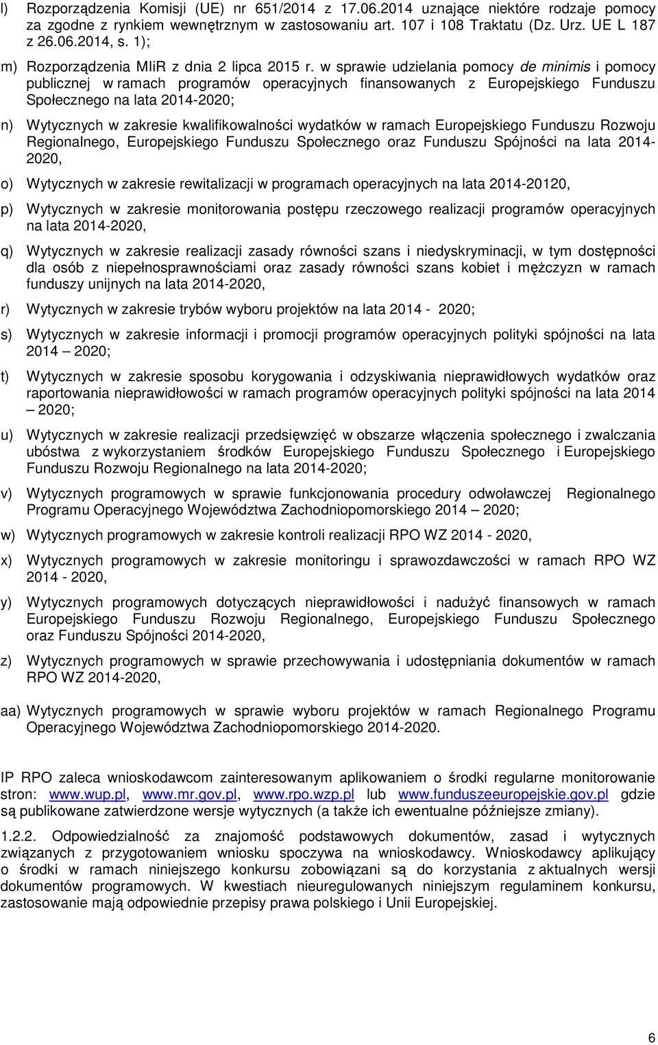 w sprawie udzielania pomocy de minimis i pomocy publicznej w ramach programów operacyjnych finansowanych z Europejskiego Funduszu Społecznego na lata 2014-2020; n) Wytycznych w zakresie
