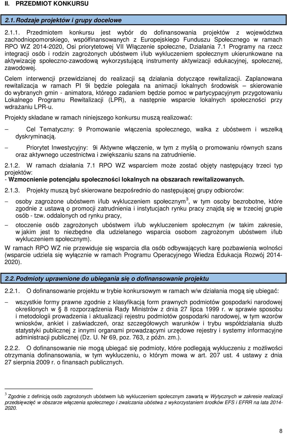 1. Przedmiotem konkursu jest wybór do dofinansowania projektów z województwa zachodniopomorskiego, współfinansowanych z Europejskiego Funduszu Społecznego w ramach RPO WZ 2014-2020, Osi priorytetowej