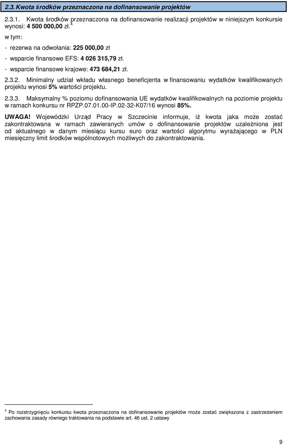 2.3.3. Maksymalny % poziomu dofinansowania UE wydatków kwalifikowalnych na poziomie projektu w ramach konkursu nr RPZP.07.01.00-IP.02-32-K07/16 wynosi 85%. UWAGA!