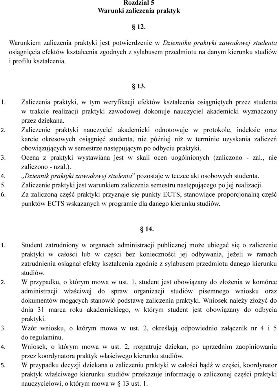 kształcenia. 13. 1. Zaliczenia praktyki, w tym weryfikacji efektów kształcenia osiągniętych przez studenta w trakcie realizacji praktyki zawodowej dokonuje nauczyciel akademicki wyznaczony przez dziekana.