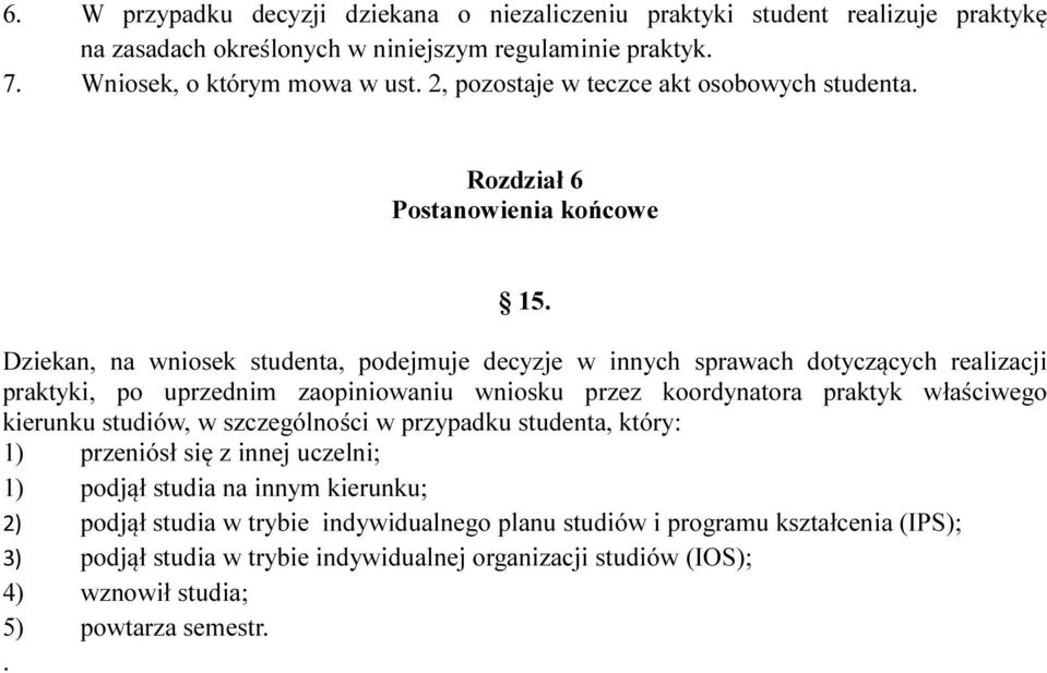 Dziekan, na wniosek studenta, podejmuje decyzje w innych sprawach dotyczących realizacji praktyki, po uprzednim zaopiniowaniu wniosku przez koordynatora praktyk właściwego kierunku