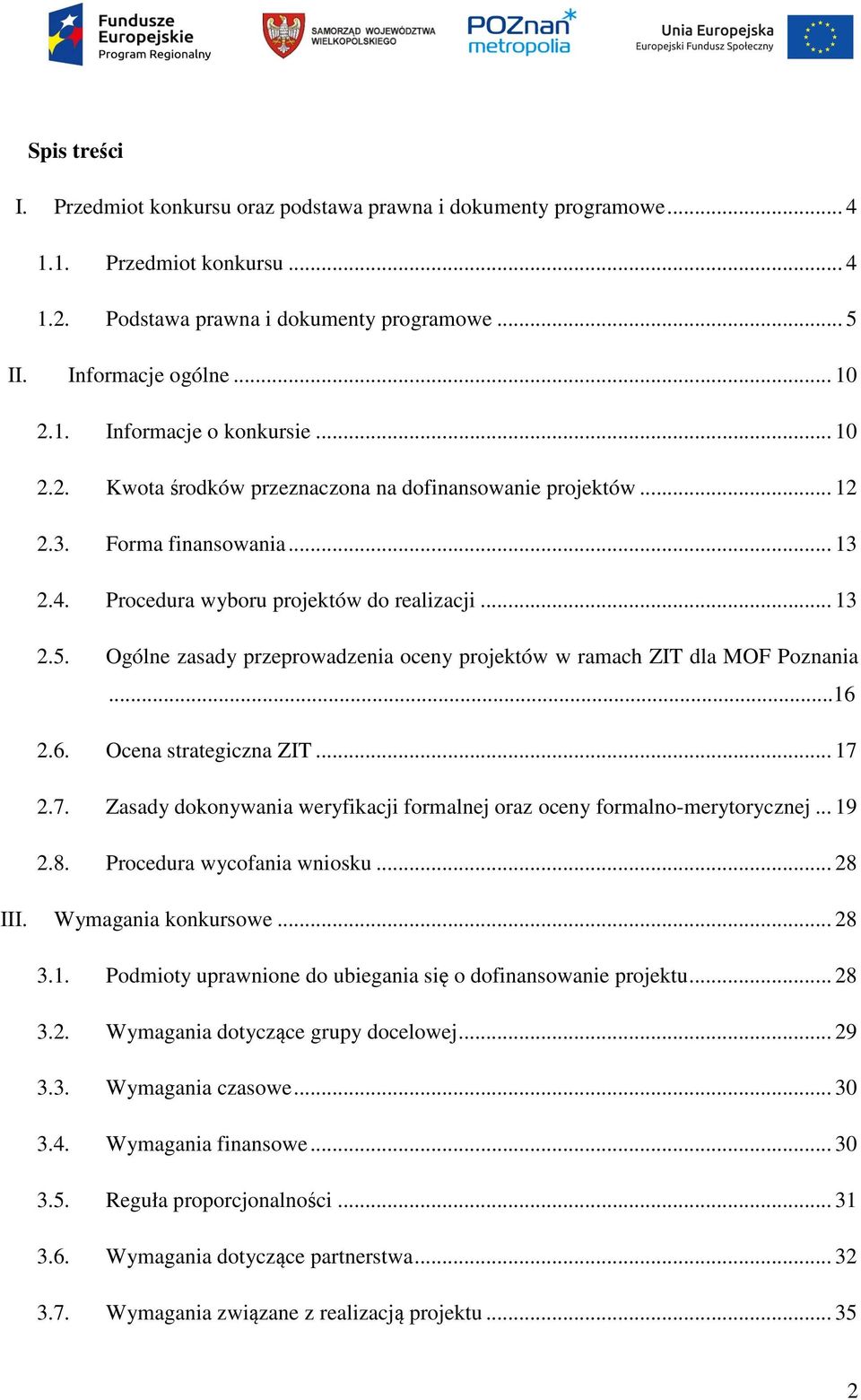 Ogólne zasady przeprowadzenia oceny projektów w ramach ZIT dla MOF Poznania...16 2.6. Ocena strategiczna ZIT... 17 2.7. Zasady dokonywania weryfikacji formalnej oraz oceny formalno-merytorycznej.