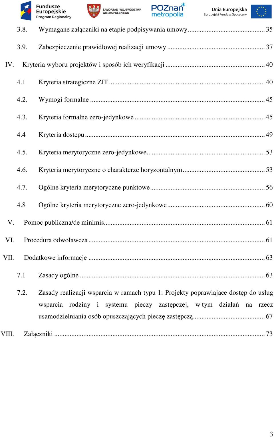 Kryteria merytoryczne o charakterze horyzontalnym... 53 4.7. Ogólne kryteria merytoryczne punktowe... 56 4.8 Ogólne kryteria merytoryczne zero-jedynkowe... 60 V. Pomoc publiczna/de minimis... 61 VI.