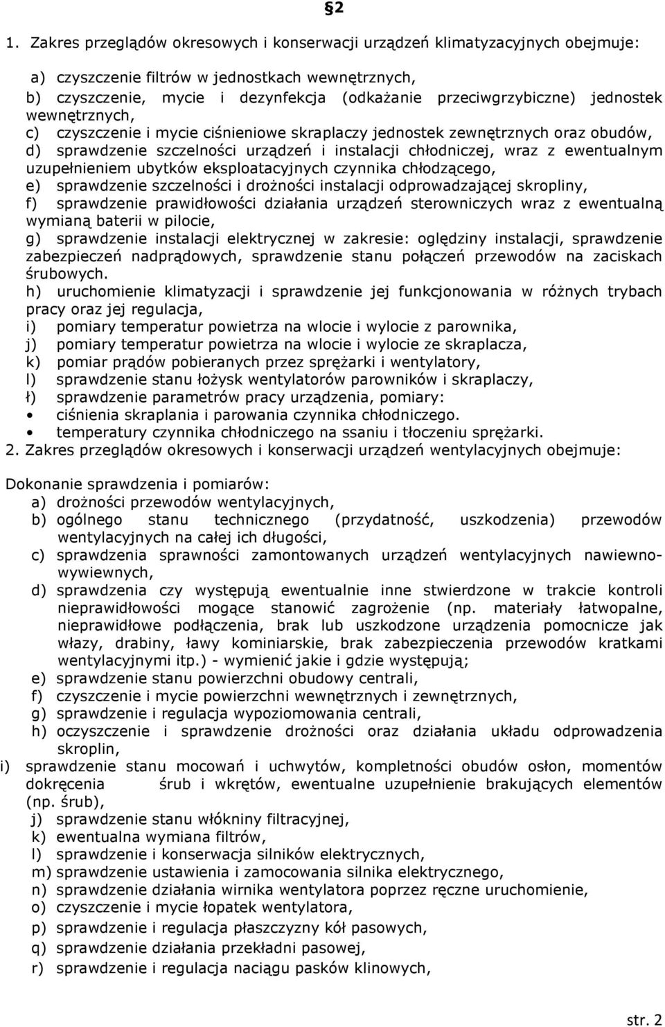 ewentualnym uzupełnieniem ubytków eksploatacyjnych czynnika chłodzącego, e) sprawdzenie szczelności i drożności instalacji odprowadzającej skropliny, f) sprawdzenie prawidłowości działania urządzeń