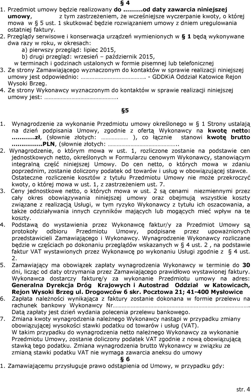 Przeglądy serwisowe i konserwacja urządzeń wymienionych w 1 będą wykonywane dwa razy w roku, w okresach: a) pierwszy przegląd: lipiec 2015, b) drugi przegląd: wrzesień październik 2015, w terminach i